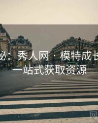 独家揭秘：秀人网 · 模特成长记录 · 一站式获取资源