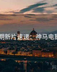 2025暑期新片速递：神马电影完整版