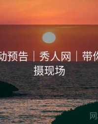 限时活动预告｜秀人网｜带你深入拍摄现场