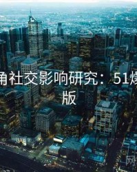 独家视角社交影响研究：51爆料完整版