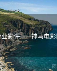 专业影评——神马电影院