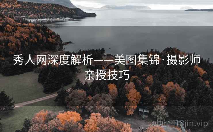 秀人网深度解析——美图集锦·摄影师亲授技巧