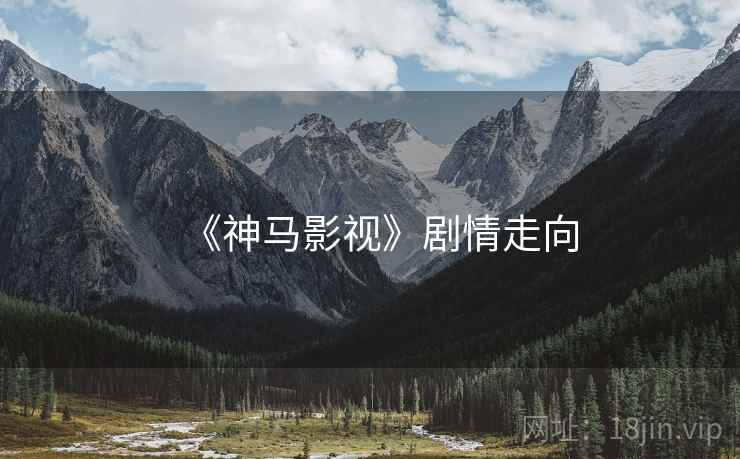 《神马影视》剧情走向 《神马影视》剧情走向